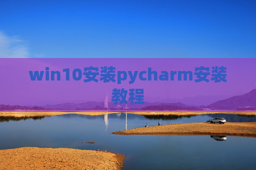 win10安装pycharm安装教程
